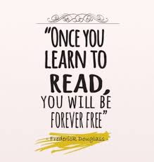 Once you learn to read you will forever be free - Frederick Douglas